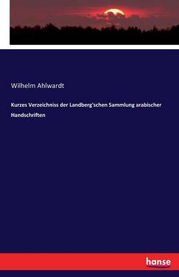 Kurzes Verzeichniss Der Landberg'schen Sammlung Arabischer Handschriften (Paperback)