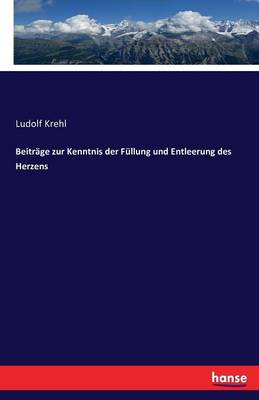 Beitr ge Zur Kenntnis Der F llung Und Entleerung Des Herzens (Paperback)