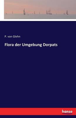 Flora Der Umgebung Dorpats (Paperback)