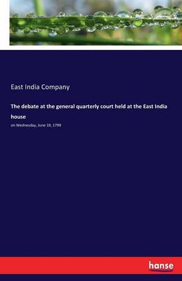 The Debate at the General Quarterly Court Held at the East India House (Paperback)