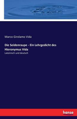 Die Seidenraupe - Ein Lehrgedicht Des Hieronymus Vida (Paperback)