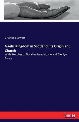 Gaelic Kingdom in Scotland, Its Origin and Church (Paperback)