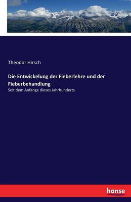 Die Entwickelung Der Fieberlehre Und Der Fieberbehandlung (Paperback)