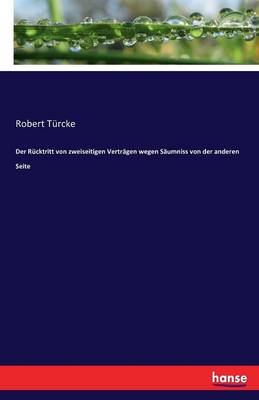 Der Rucktritt Von Zweiseitigen Vertragen Wegen Saumniss Von Der Anderen Seite (Paperback)