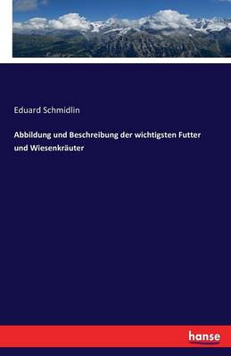 Abbildung Und Beschreibung Der Wichtigsten Futter Und Wiesenkrauter (Paperback)
