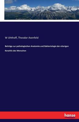 Beitr ge Zur Pathologischen Anatomie Und Bakteriologie Der Eiterigen Keratitis Des Menschen (Paperback)