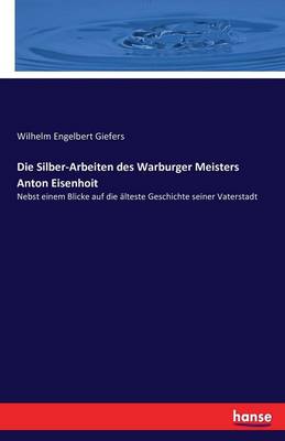 Die Silber-Arbeiten Des Warburger Meisters Anton Eisenhoit (Paperback)