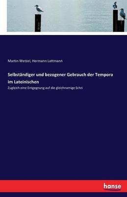 Selbst ndiger Und Bezogener Gebrauch Der Tempora Im Lateinischen (Paperback)