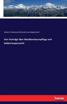 Vier Vortrage Uber Maulbeerbaumpflege Und Seidenraupenzucht (Paperback)