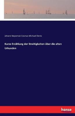 Kurze Erzahlung Der Streitigkeiten Uber Die Alten Urkunden (Paperback)