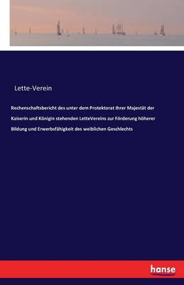 Rechenschaftsbericht Des Unter Dem Protektorat Ihrer Majest t Der Kaiserin Und K nigin Stehenden Lettevereins Zur F rderung H herer Bildung Und Erwerbsf higkeit Des Weiblichen Geschlechts (Paperback)