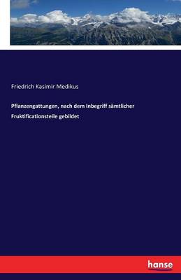 Pflanzengattungen, Nach Dem Inbegriff S mtlicher Fruktificationsteile Gebildet (Paperback)