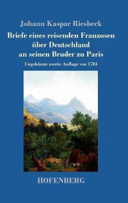 Briefe Eines Reisenden Franzosen Uber Deutschland an Seinen Bruder Zu Paris (Hardback)