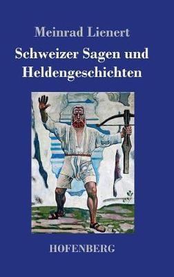 Schweizer Sagen Und Heldengeschichten (Hardback)