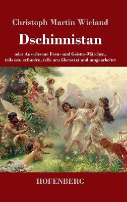 Dschinnistan: oder Auserlesene Feen- und Geister-Marchen, teils neu erfunden, teils neu ubersetzt und umgearbeitet (Hardback)