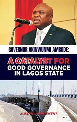 Governor Akinwunmi Ambode a Catalyst for Good Governance in Lagos State: A Rapid Assessment (Hardback)