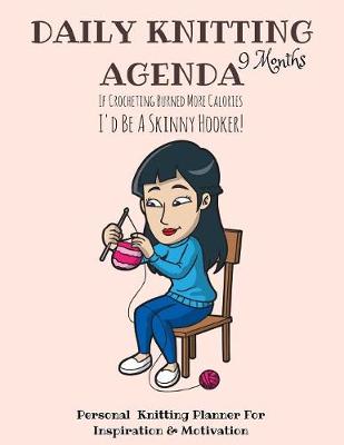 Daily Knitting Agenda (9 Months): Personal Knitting Planner for Inspiration & Motivation - Infinit Craft Agenda (Paperback)