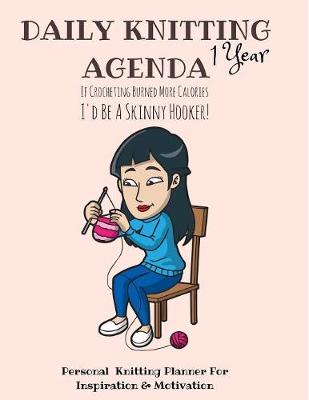 Daily Knitting Agenda (1 Year ): Personal Knitting Planner for Inspiration & Motivation (Paperback)