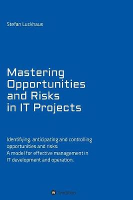 Mastering Opportunities and Risks in It Projects: Identifying, Anticipating and Controlling Opportunities and Risks: A Model for Effective Management in It Development and Operation (Paperback)