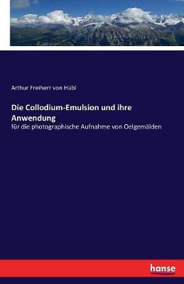 Die Collodium-Emulsion Und Ihre Anwendung (Paperback)