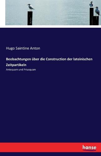 Beobachtungen Uber Die Construction Der Lateinischen Zeitpartikeln (Paperback)