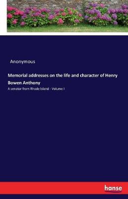 Memorial Addresses on the Life and Character of Henry Bowen Anthony (Paperback)