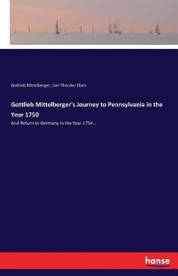 Gottlieb Mittelberger's Journey to Pennsylvania in the Year 1750 (Paperback)
