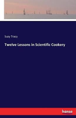 Twelve Lessons in Scientific Cookery (Paperback)