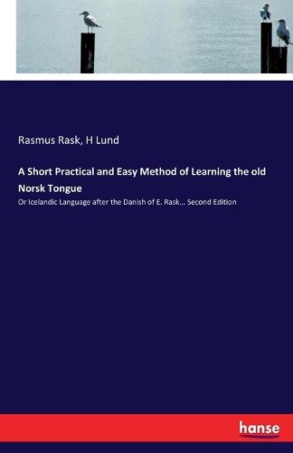 A Short Practical and Easy Method of Learning the Old Norsk Tongue (Paperback)