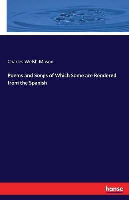 Poems and Songs of Which Some Are Rendered from the Spanish (Paperback)