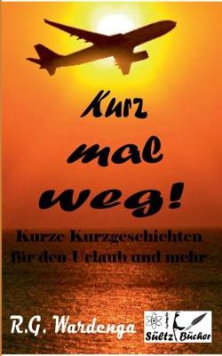 Kurz Mal Weg! Kurze Kurzgeschichten Fur Den Urlaub Und Mehr (Paperback)