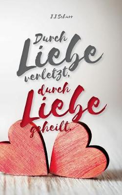 Durch Liebe Verletzt, Durch Liebe Geheilt (Paperback)