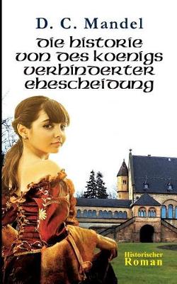 Die Historie Von Des Konigs Verhinderter Ehescheidung (Paperback)