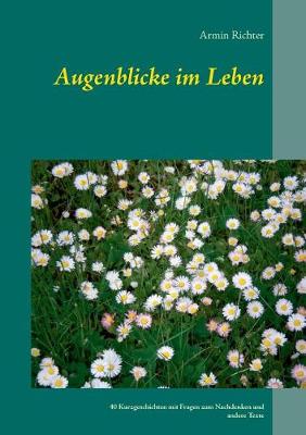 Augenblicke im Leben: 40 Kurzgeschichten mit Fragen zum Nachdenken und andere Texte (Paperback)