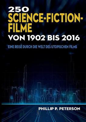 250 Science-Fiction-Filme von 1902 bis 2016: Eine Reise durch die Welt des utopischen Films (Paperback)