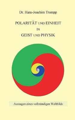 Polaritat und Einheit in Geist und Physik: Aussagen eines vollstandigen Weltbilds (Paperback)