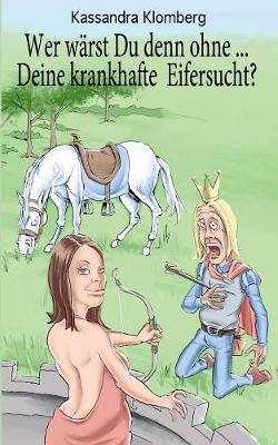 Wer Warst Du Denn Ohne ... Deine Krankhafte Eifersucht? (Paperback)