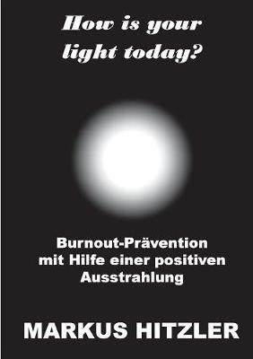 How is your light today?: Burnout-Pravention mit Hilfe einer positiven Ausstrahlung (Paperback)