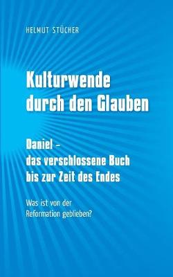 Kulturwende durch den Glauben: Daniel - das verschlossene Buch bis zur Zeit des Endes (Paperback)