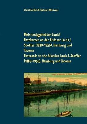 Mein Inniggeliebter Louis! Postkarten an Den Elsasser Louis J. Stoffer (1889-1956), Hamburg Und Tacoma My Dearly Beloved Louis! Postcards to the Alsatian Louis J. Stoffer (1889-1956), Hamburg and Tacoma (Paperback)