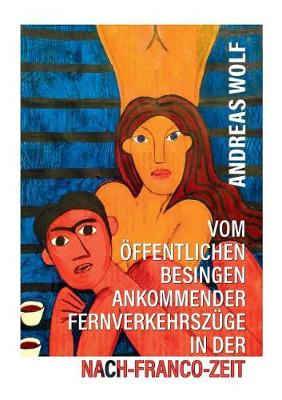Vom ffentlichen Besingen Ankommender Fernverkehrsz ge in Der Nach-Franco-Zeit (Paperback)