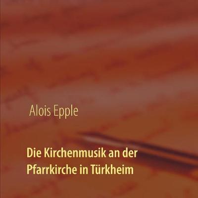 Die Kirchenmusik an der Pfarrkirche in Turkheim (Paperback)