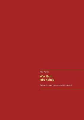 Wer lauft, lebt richtig: Ein Leitfaden zum sinnvollen Training (Paperback)