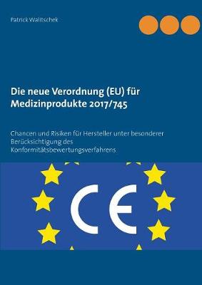 Die neue Verordnung (EU) fur Medizinprodukte 2017/745: Chancen und Risiken fur Hersteller unter besonderer Berucksichtigung des Konformitatsbewertungsverfahrens (Paperback)