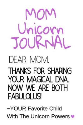 Mom Unicorn Journal: Motivational & Inspirational Notebook Gift For Mom From Daughter, Son, Child - Fabulous DNA Mother Gift Notepad, 6x9 Lined Paper, 120 Pages Ruled Diary (Paperback)