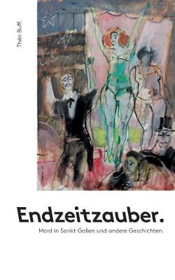 Endzeitzauber.: Mord in Sankt Gallen und andere Geschichten. (Paperback)