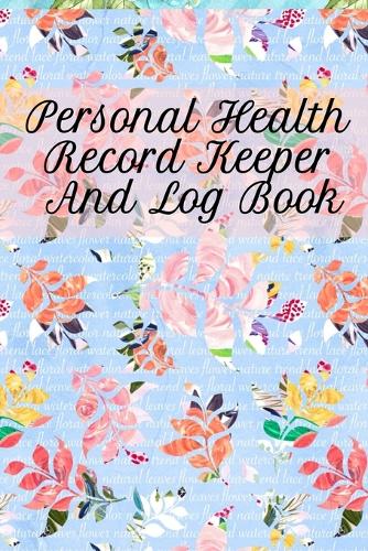 Personal Health Record Keeper And Log Book: Tracking & Logging Your Daily Healthy Habits With Your Personal Tracker Book (Paperback)