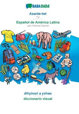 BABADADA, Asante-twi - Espanol de America Latina, dihyinari a yεhwε - diccionario visual (Paperback)