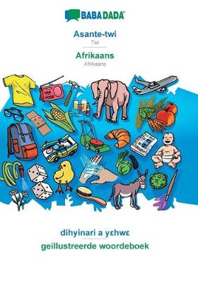 BABADADA, Asante-twi - Afrikaans, dihyinari a yεhwε - geillustreerde woordeboek (Paperback)