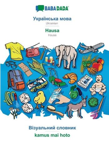 BABADADA, Ukrainian (in cyrillic script) - Hausa, visual dictionary (in cyrillic script) - kamus mai hoto (Paperback)